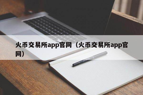 火币交易所app官网(火币交易所app官网)