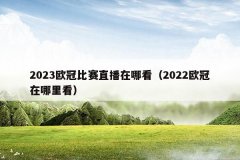 2023欧冠比赛直播在哪看(2022欧冠在哪里看)
