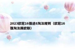 2023欧冠16强进8淘汰规则(欧冠16强淘汰踢欧联)