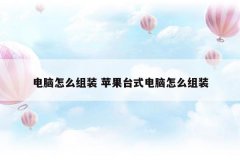 电脑怎么组装 苹果台式电脑怎么组装