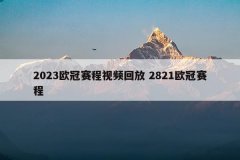 2023欧冠赛程视频回放 2821欧冠赛程