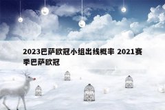 2023巴萨欧冠小组出线概率 2021赛季巴萨欧冠