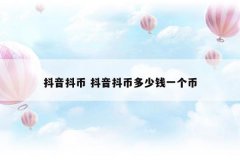 抖音抖币 抖音抖币多少钱一个币