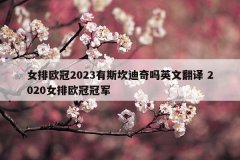 女排欧冠2023有斯坎迪奇吗英文翻译 2020女排欧冠冠军
