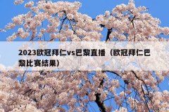 2023欧冠拜仁vs巴黎直播(欧冠拜仁巴黎比赛结果)
