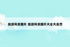 旅游风景图片 旅游风景图片大全大自然